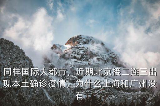 同樣國際大都市，近期北京接二連三出現(xiàn)本土確診疫情，為什么上海和廣州沒有