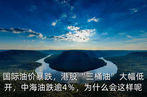 國際油價暴跌，港股“三桶油”大幅低開，中海油跌逾4％，為什么會這樣呢