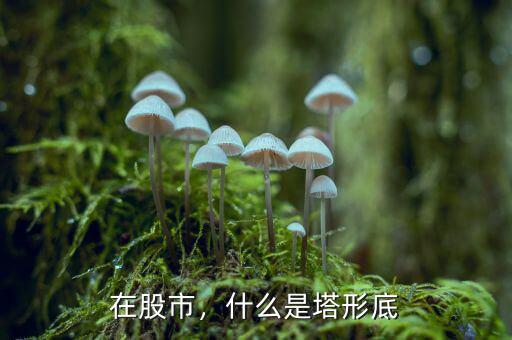 在股市，什么是塔形底