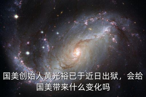 國美創(chuàng)始人黃光裕已于近日出獄，會給國美帶來什么變化嗎