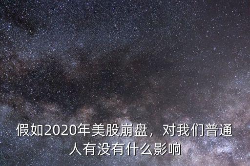 假如2020年美股崩盤，對我們普通人有沒有什么影響