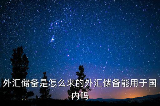 外匯儲(chǔ)備是怎么來的外匯儲(chǔ)備能用于國內(nèi)嗎
