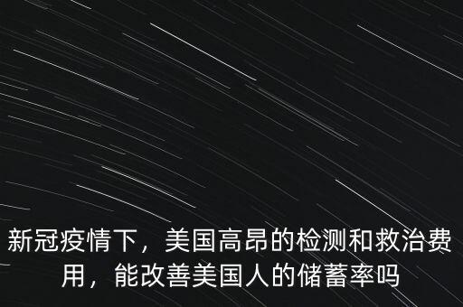 新冠疫情下，美國(guó)高昂的檢測(cè)和救治費(fèi)用，能改善美國(guó)人的儲(chǔ)蓄率嗎