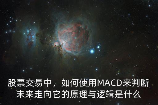 股票交易中，如何使用MACD來判斷未來走向它的原理與邏輯是什么