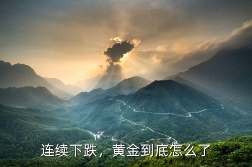 連續(xù)下跌，黃金到底怎么了