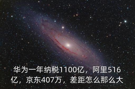 華為一年納稅1100億，阿里516億，京東407萬，差距怎么那么大
