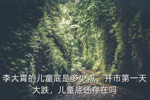 李大霄的兒童底是多少點，開市第一天大跌，兒童底還存在嗎