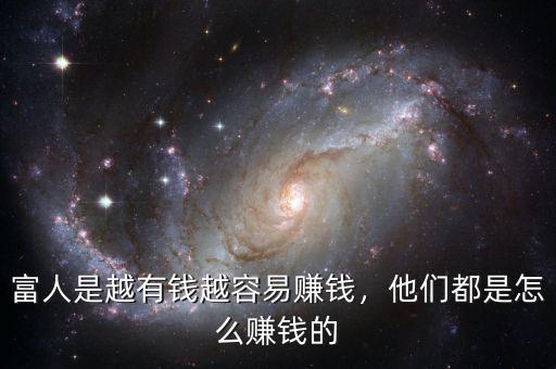 富人是越有錢越容易賺錢，他們都是怎么賺錢的