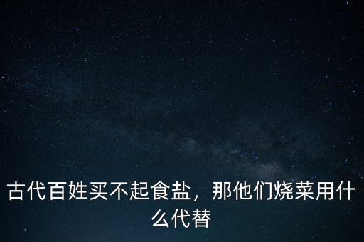 古代百姓買不起食鹽，那他們燒菜用什么代替