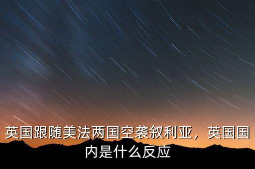 英國(guó)跟隨美法兩國(guó)空襲敘利亞，英國(guó)國(guó)內(nèi)是什么反應(yīng)