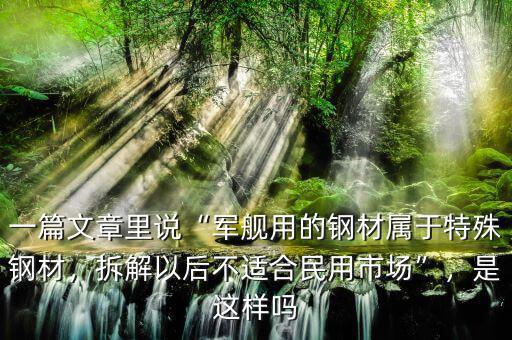 一篇文章里說“軍艦用的鋼材屬于特殊鋼材，拆解以后不適合民用市場”，是這樣嗎