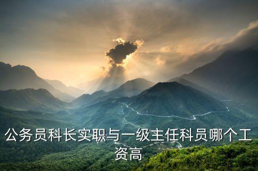 公務(wù)員科長實(shí)職與一級主任科員哪個(gè)工資高