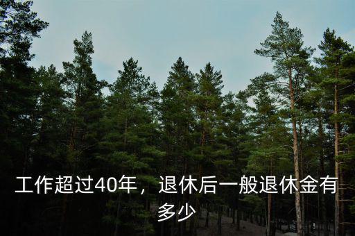 工作超過40年，退休后一般退休金有多少