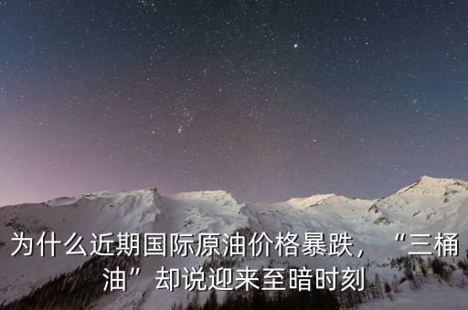 為什么近期國際原油價格暴跌，“三桶油”卻說迎來至暗時刻