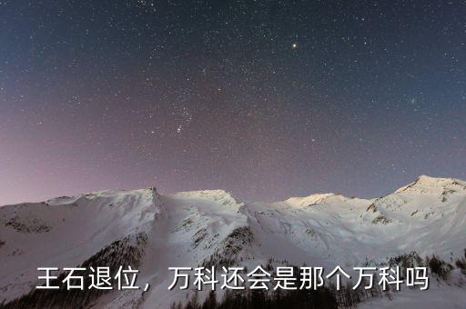 王石退位，萬科還會是那個萬科嗎