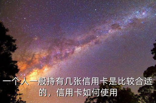一個(gè)人一般持有幾張信用卡是比較合適的，信用卡如何使用