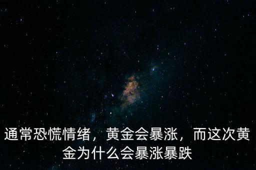 通?？只徘榫w，黃金會(huì)暴漲，而這次黃金為什么會(huì)暴漲暴跌