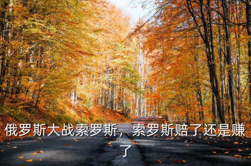 俄羅斯大戰(zhàn)索羅斯，索羅斯賠了還是賺了