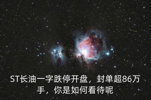 ST長油一字跌停開盤，封單超86萬手，你是如何看待呢