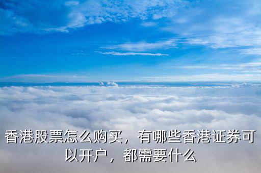 香港股票怎么購買，有哪些香港證券可以開戶，都需要什么
