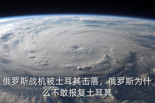 俄羅斯戰(zhàn)機(jī)被土耳其擊落，俄羅斯為什么不敢報(bào)復(fù)土耳其
