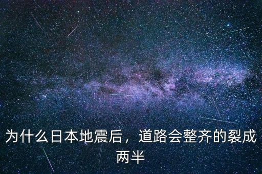 為什么日本地震后，道路會整齊的裂成兩半