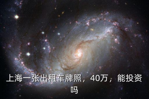 上海一張出租車牌照，40萬(wàn)，能投資嗎