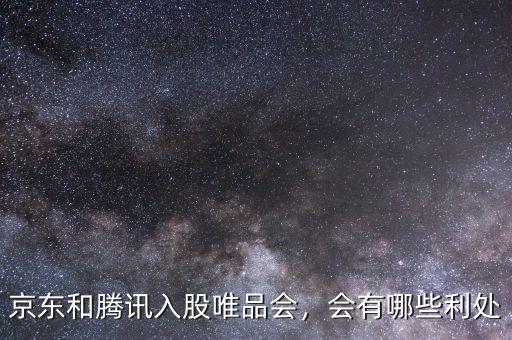 京東和騰訊入股唯品會，會有哪些利處