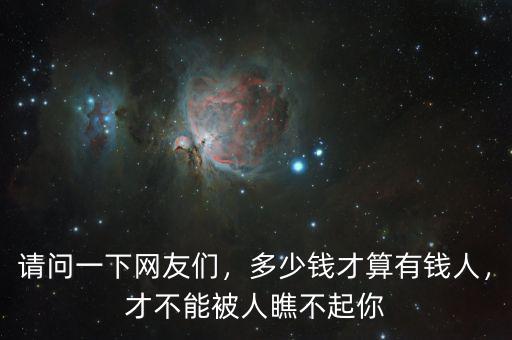 請(qǐng)問(wèn)一下網(wǎng)友們，多少錢才算有錢人，才不能被人瞧不起你