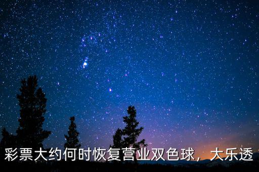 彩票大約何時恢復(fù)營業(yè)雙色球，大樂透