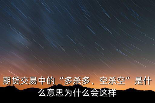 期貨交易中的“多殺多、空殺空”是什么意思為什么會(huì)這樣