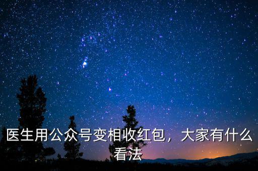 醫(yī)生用公眾號(hào)變相收紅包，大家有什么看法