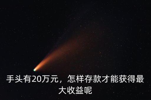 手頭有20萬元，怎樣存款才能獲得最大收益呢