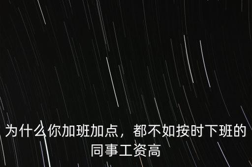 為什么你加班加點(diǎn)，都不如按時下班的同事工資高
