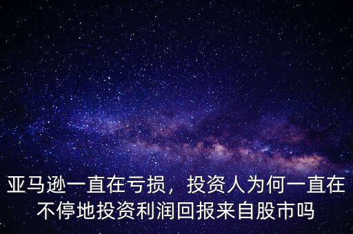 亞馬遜一直在虧損，投資人為何一直在不停地投資利潤回報來自股市嗎