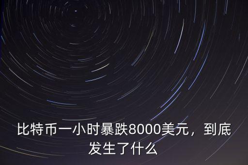 比特幣一小時暴跌8000美元，到底發(fā)生了什么