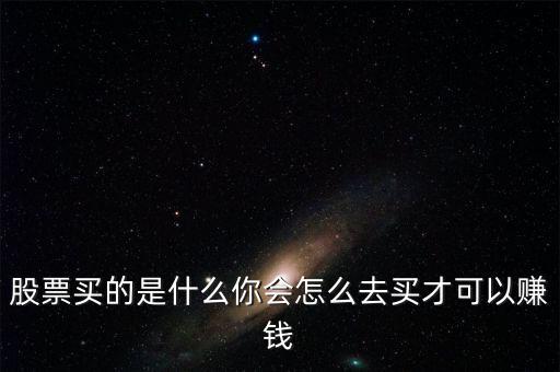 買(mǎi)股票是通過(guò)什么賺錢(qián),股票買(mǎi)的是什么