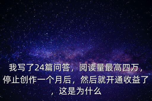 我寫了24篇問答，閱讀量最高四萬，停止創(chuàng)作一個月后，然后就開通收益了，這是為什么