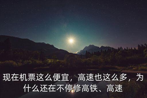 現(xiàn)在機(jī)票這么便宜，高速也這么多，為什么還在不停修高鐵、高速