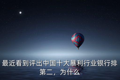 最近看到評出中國十大暴利行業(yè)銀行排第二，為什么