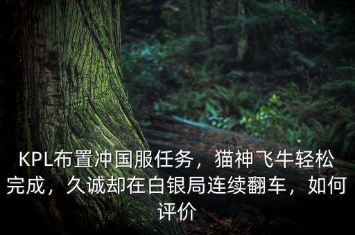KPL布置沖國服任務(wù)，貓神飛牛輕松完成，久誠卻在白銀局連續(xù)翻車，如何評(píng)價(jià)
