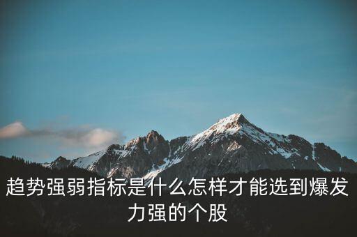 趨勢強弱指標(biāo)是什么怎樣才能選到爆發(fā)力強的個股