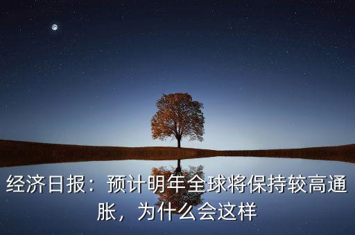 經(jīng)濟(jì)日?qǐng)?bào)：預(yù)計(jì)明年全球?qū)⒈３州^高通脹，為什么會(huì)這樣