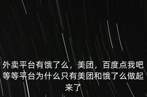 外賣平臺有餓了么，美團，百度點我吧等等平臺為什么只有美團和餓了么做起來了