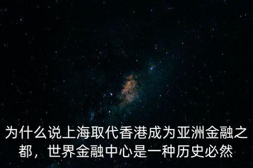 為什么說(shuō)上海取代香港成為亞洲金融之都，世界金融中心是一種歷史必然