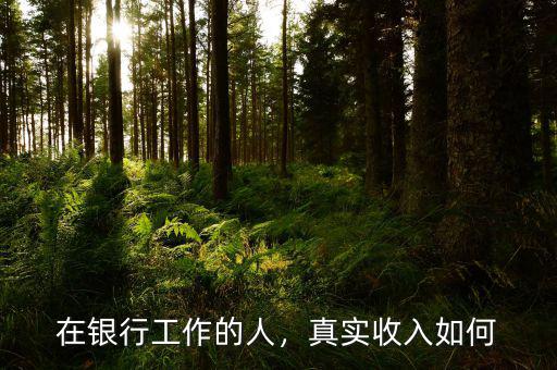在銀行工作的人，真實(shí)收入如何