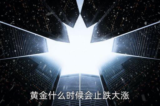 黃金什么時(shí)候漲的,什么時(shí)候適合買(mǎi)黃金