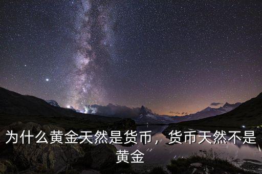 為什么黃金天然是貨幣，貨幣天然不是黃金