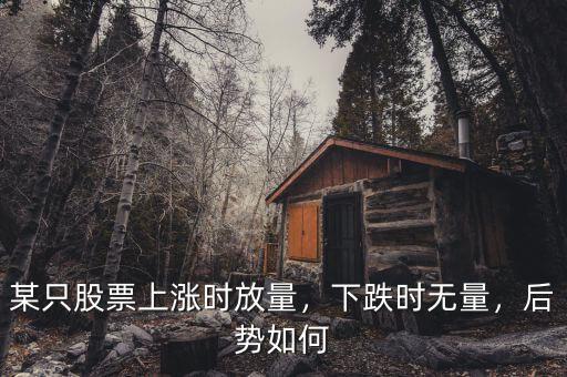 某只股票上漲時(shí)放量，下跌時(shí)無(wú)量，后勢(shì)如何
