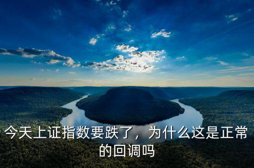 今天上證指數(shù)要跌了，為什么這是正常的回調(diào)嗎